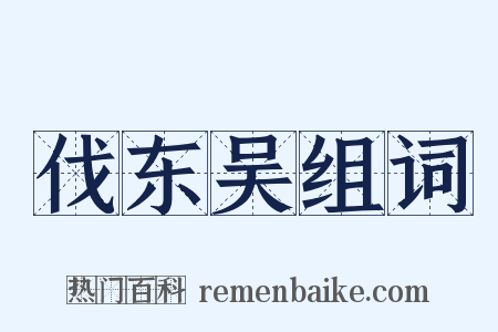 伐东吴组词是什么意思的图片